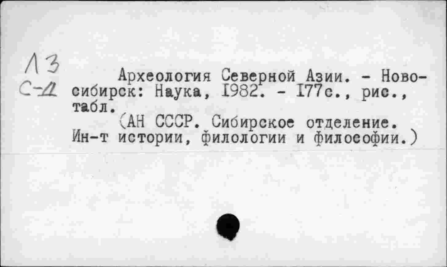 ﻿/ІЗ
Q-Л
Археология Северной Азии. - Новосибирск: Наука, 1982. - 177с., рис., табл.
(АН СССР. Сибирское отделение. Ин-т истории, филологии и философии.)